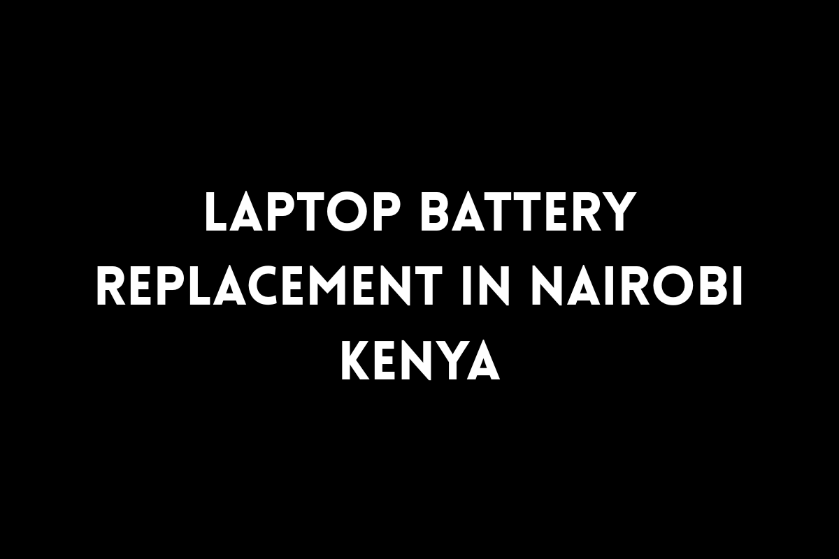 Laptop Battery Replacement in Nairobi Kenya